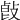 𢽭